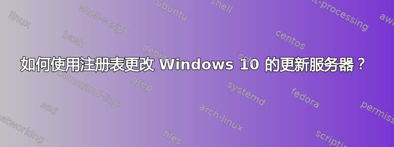 如何使用注册表更改 Windows 10 的更新服务器？