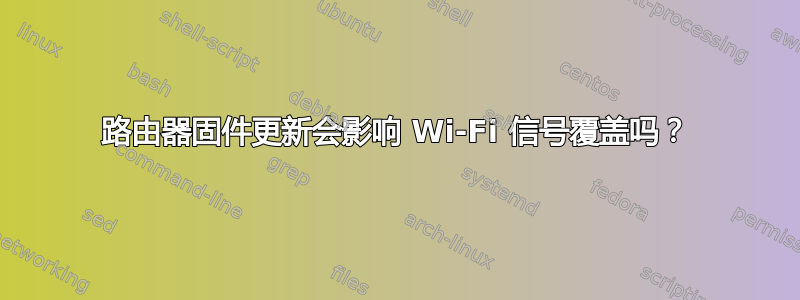 路由器固件更新会影响 Wi-Fi 信号覆盖吗？