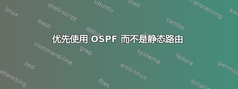 优先使用 OSPF 而不是静态路由