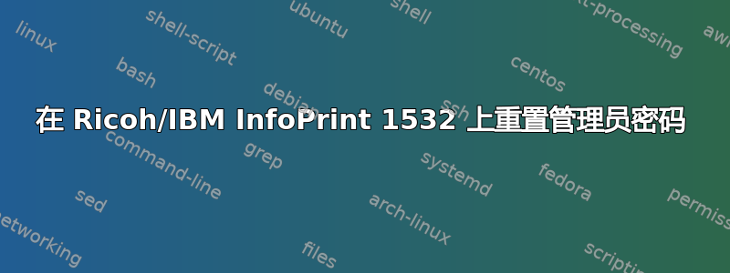 在 Ricoh/IBM InfoPrint 1532 上重置管理员密码