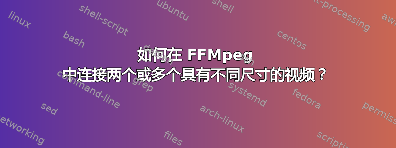 如何在 FFMpeg 中连接两个或多个具有不同尺寸的视频？