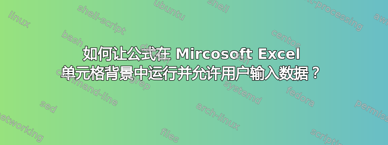 如何让公式在 Mircosoft Excel 单元格背景中运行并允许用户输入数据？