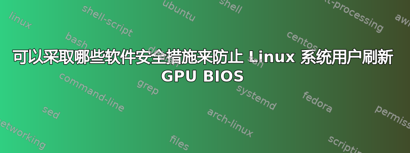 可以采取哪些软件安全措施来防止 Linux 系统用户刷新 GPU BIOS