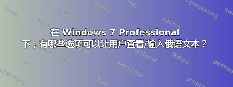 在 Windows 7 Professional 下，有哪些选项可以让用户查看/输入俄语文本？