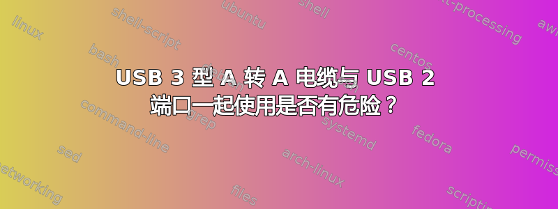 USB 3 型 A 转 A 电缆与 USB 2 端口一起使用是否有危险？