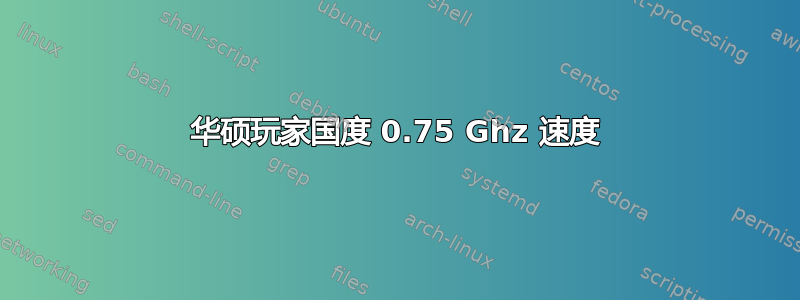 华硕玩家国度 0.75 Ghz 速度