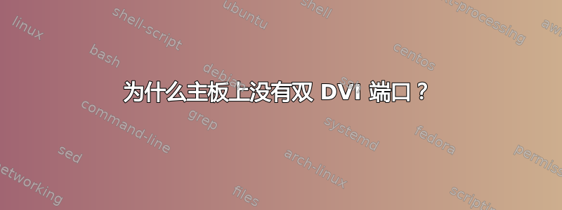 为什么主板上没有双 DVI 端口？