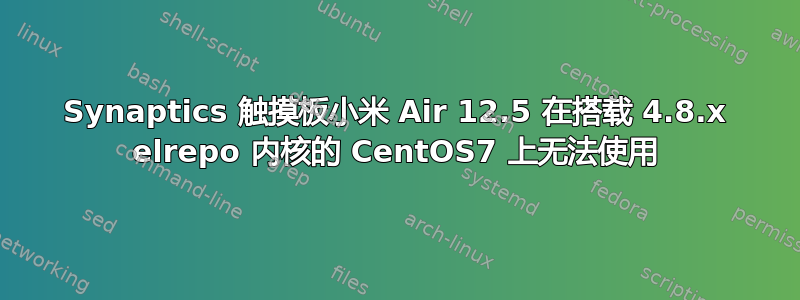 Synaptics 触摸板小米 Air 12.5 在搭载 4.8.x elrepo 内核的 CentOS7 上无法使用