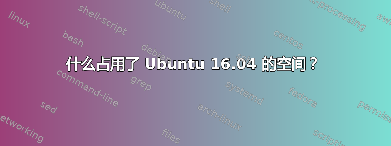 什么占用了 Ubuntu 16.04 的空间？