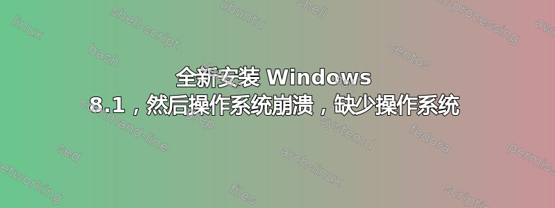 全新安装 Windows 8.1，然后操作系统崩溃，缺少操作系统