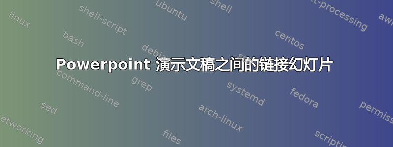 Powerpoint 演示文稿之间的链接幻灯片