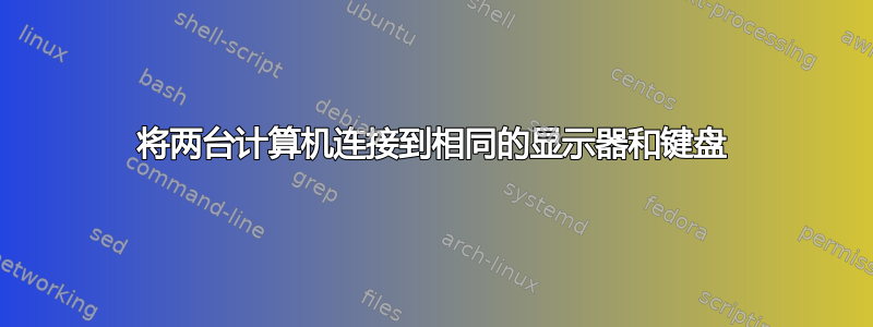 将两台计算机连接到相同的显示器和键盘