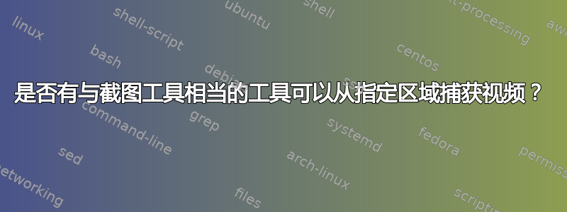 是否有与截图工具相当的工具可以从指定区域捕获视频？