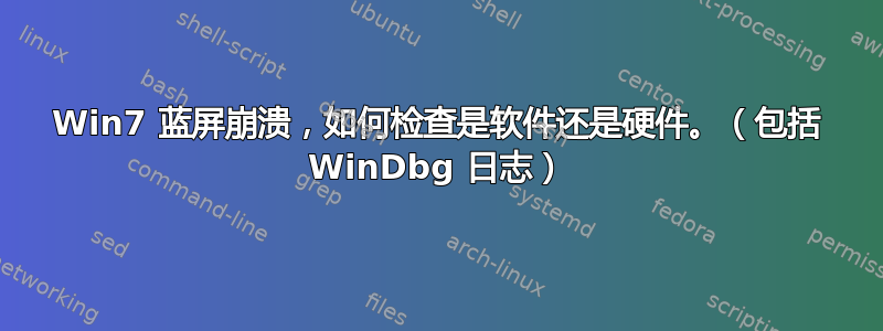 Win7 蓝屏崩溃，如何检查是软件还是硬件。（包括 WinDbg 日志）