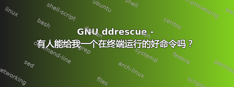 GNU ddrescue - 有人能给我一个在终端运行的好命令吗？