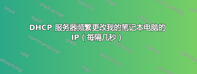 DHCP 服务器频繁更改我的笔记本电脑的 IP（每隔几秒）