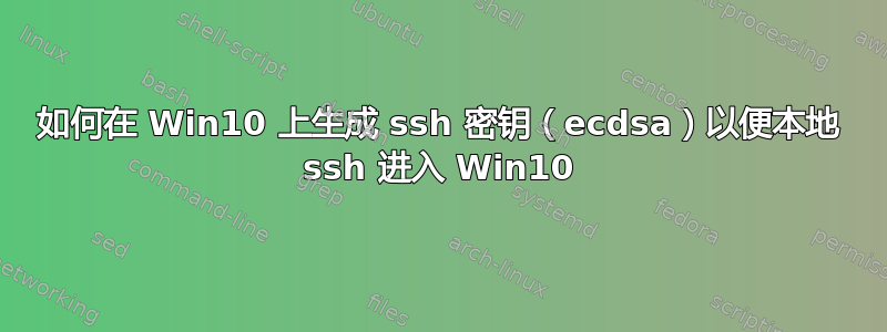 如何在 Win10 上生成 ssh 密钥（ecdsa）以便本地 ssh 进入 Win10