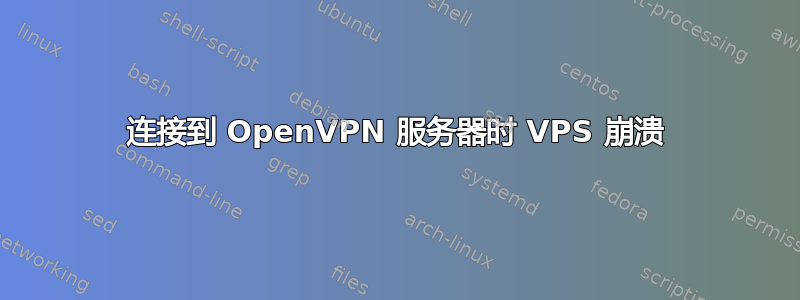 连接到 OpenVPN 服务器时 VPS 崩溃