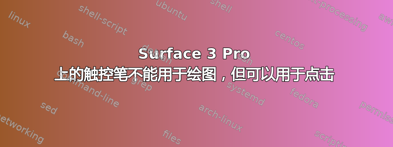 Surface 3 Pro 上的触控笔不能用于绘图，但可以用于点击