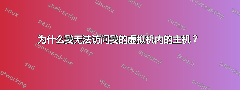 为什么我无法访问我的虚拟机内的主机？