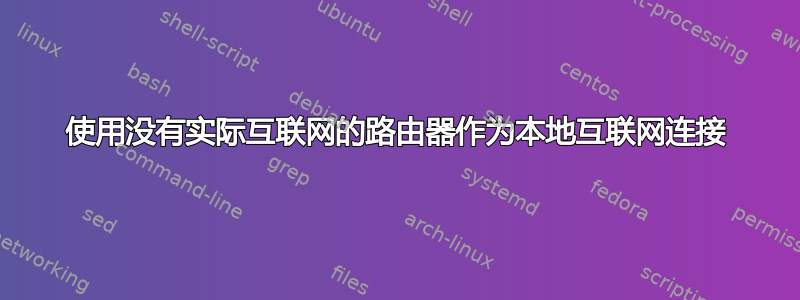 使用没有实际互联网的路由器作为本地互联网连接