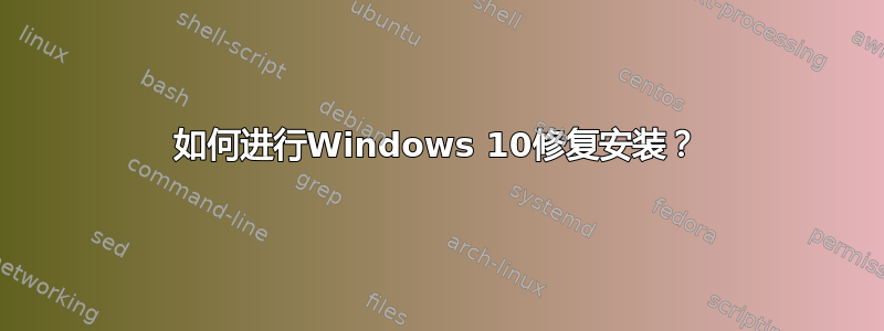 如何进行Windows 10修复安装？