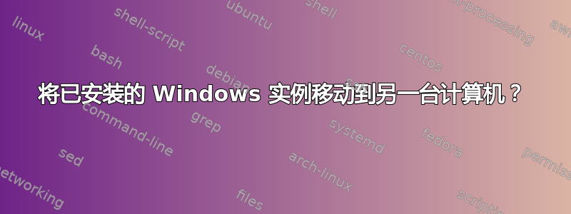 将已安装的 Windows 实例移动到另一台计算机？