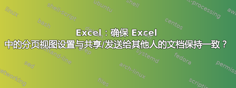 Excel：确保 Excel 中的分页视图设置与共享/发送给其他人的文档保持一致？