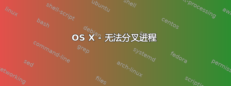 OS X - 无法分叉进程