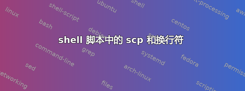 shell 脚本中的 scp 和换行符