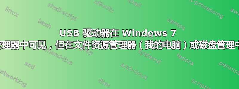 USB 驱动器在 Windows 7 的设备管理器中可见，但在文件资源管理器（我的电脑）或磁盘管理中不可见