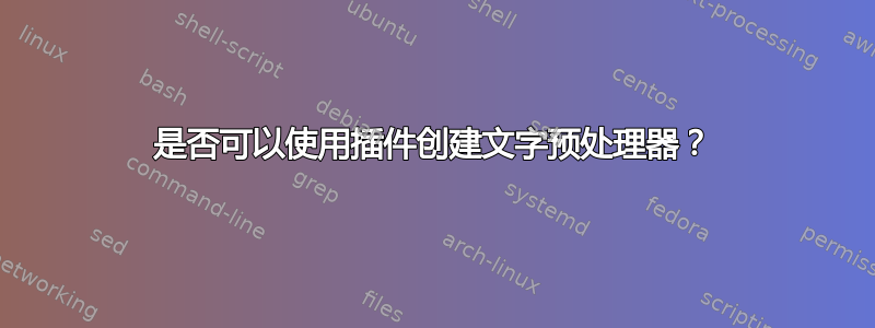 是否可以使用插件创建文字预处理器？