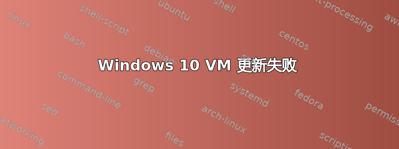 Windows 10 VM 更新失败