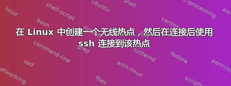 在 Linux 中创建一个无线热点，然后在连接后使用 ssh 连接到该热点