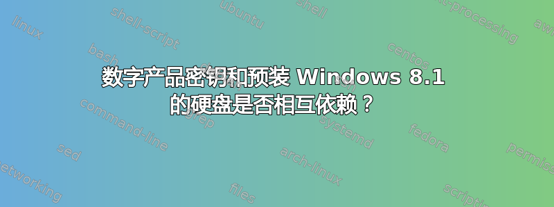 数字产品密钥和预装 Windows 8.1 的硬盘是否相互依赖？