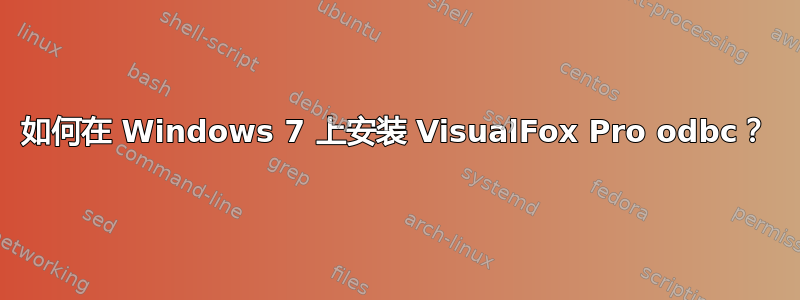 如何在 Windows 7 上安装 VisualFox Pro odbc？