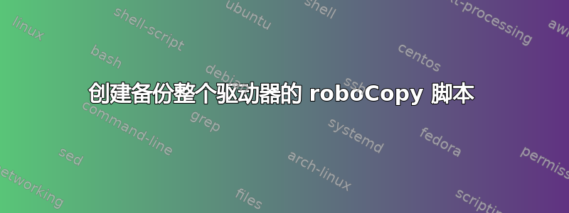 创建备份整个驱动器的 roboCopy 脚本