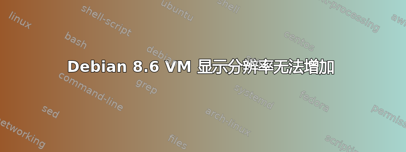 Debian 8.6 VM 显示分辨率无法增加