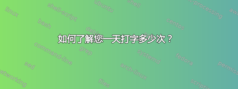 如何了解您一天打字多少次？ 