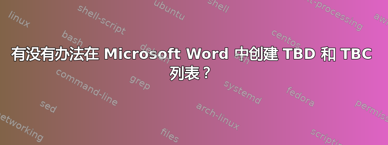 有没有办法在 Microsoft Word 中创建 TBD 和 TBC 列表？