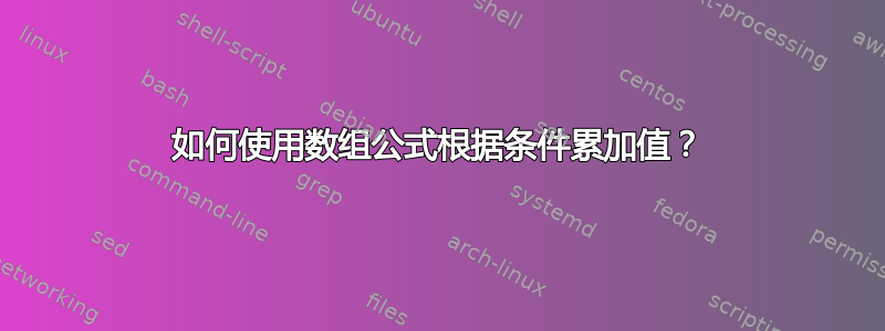 如何使用数组公式根据条件累加值？