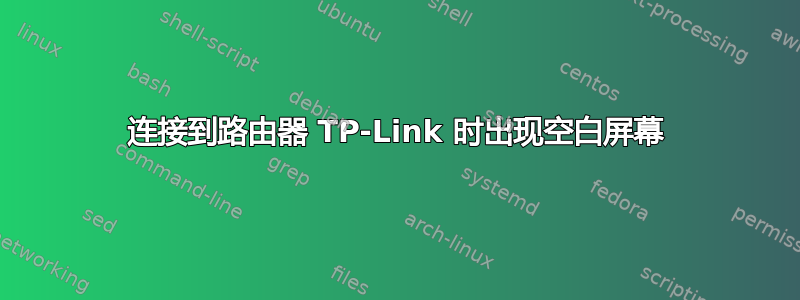 连接到路由器 TP-Link 时出现空白屏幕