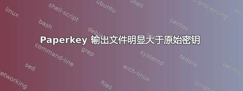 Paperkey 输出文件明显大于原始密钥