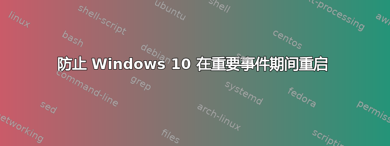 防止 Windows 10 在重要事件期间重启