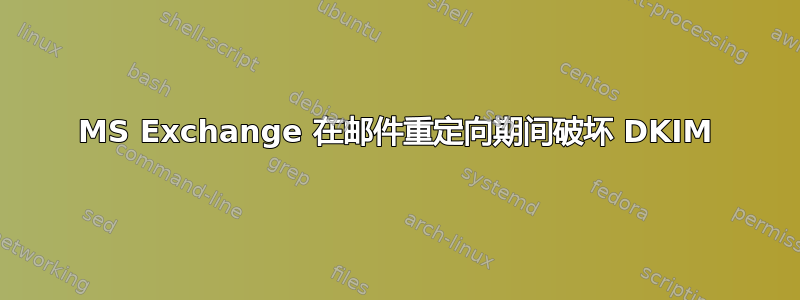 MS Exchange 在邮件重定向期间破坏 DKIM