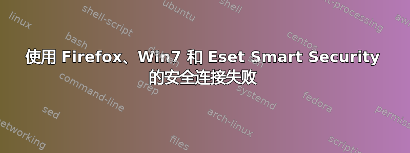 使用 Firefox、Win7 和 Eset Smart Security 的安全连接失败