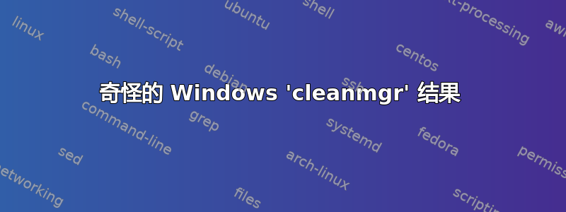 奇怪的 Windows 'cleanmgr' 结果