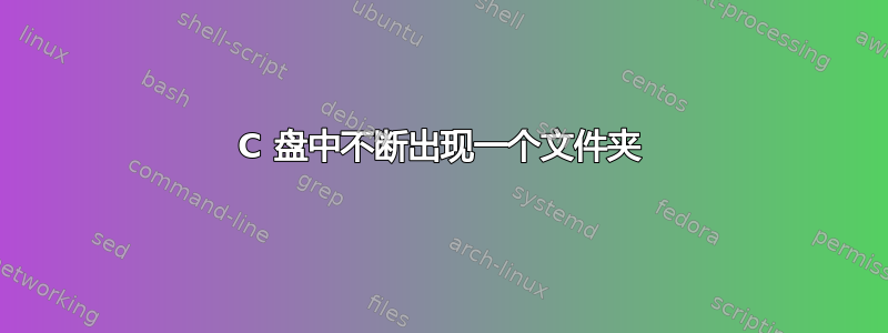 C 盘中不断出现一个文件夹