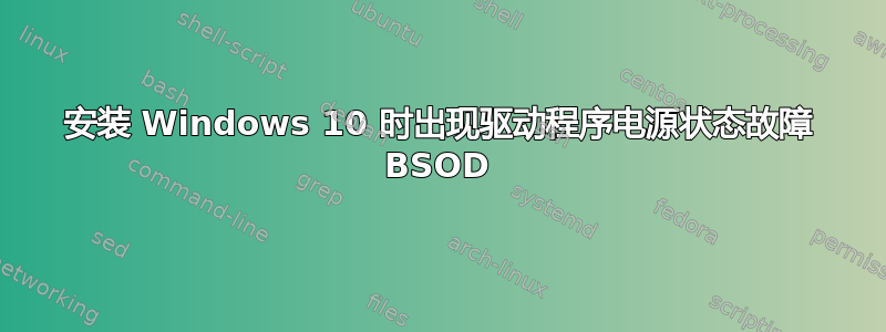 安装 Windows 10 时出现驱动程序电源状态故障 BSOD