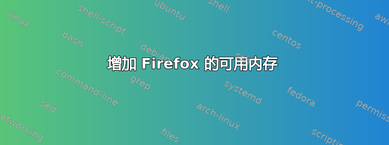 增加 Firefox 的可用内存